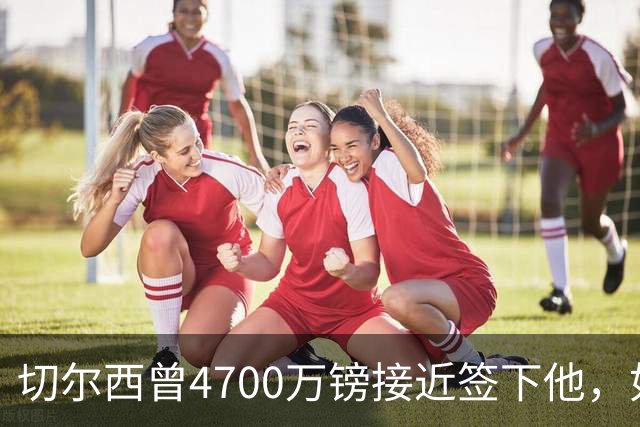 切尔西曾4700万镑接近签下他，如今利物浦也盯上了